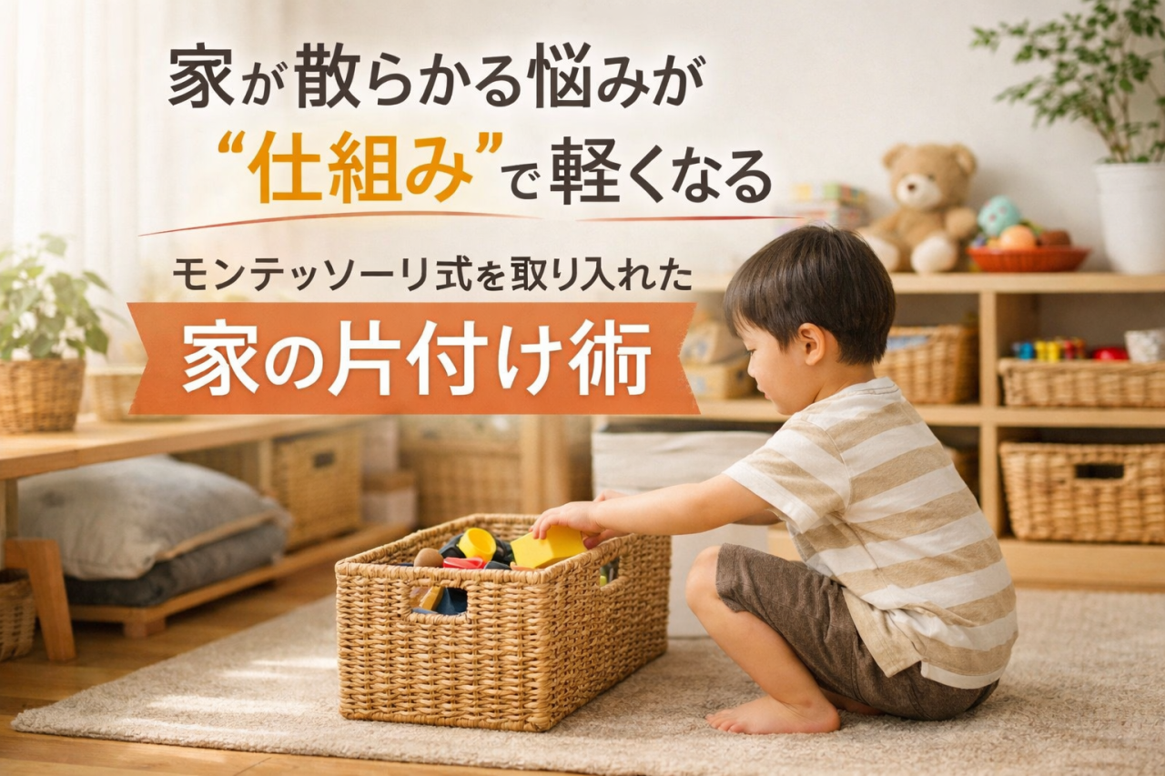 家が散らかる悩みが“仕組み”で軽くなるモンテッソーリ式を取り入れた家の片付け術